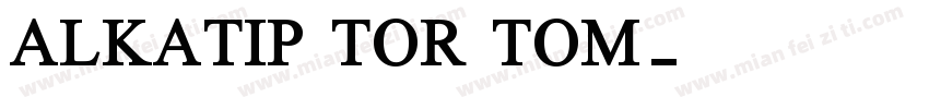 ALKATIP TOR TOM字体转换